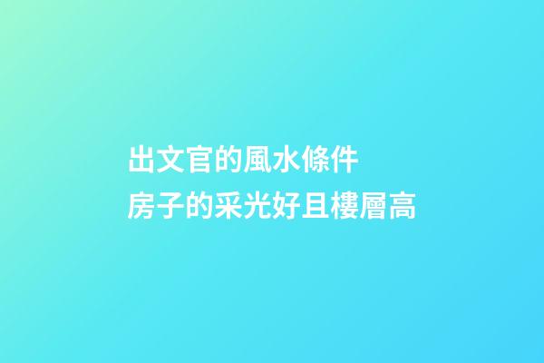 出文官的風水條件  房子的采光好且樓層高